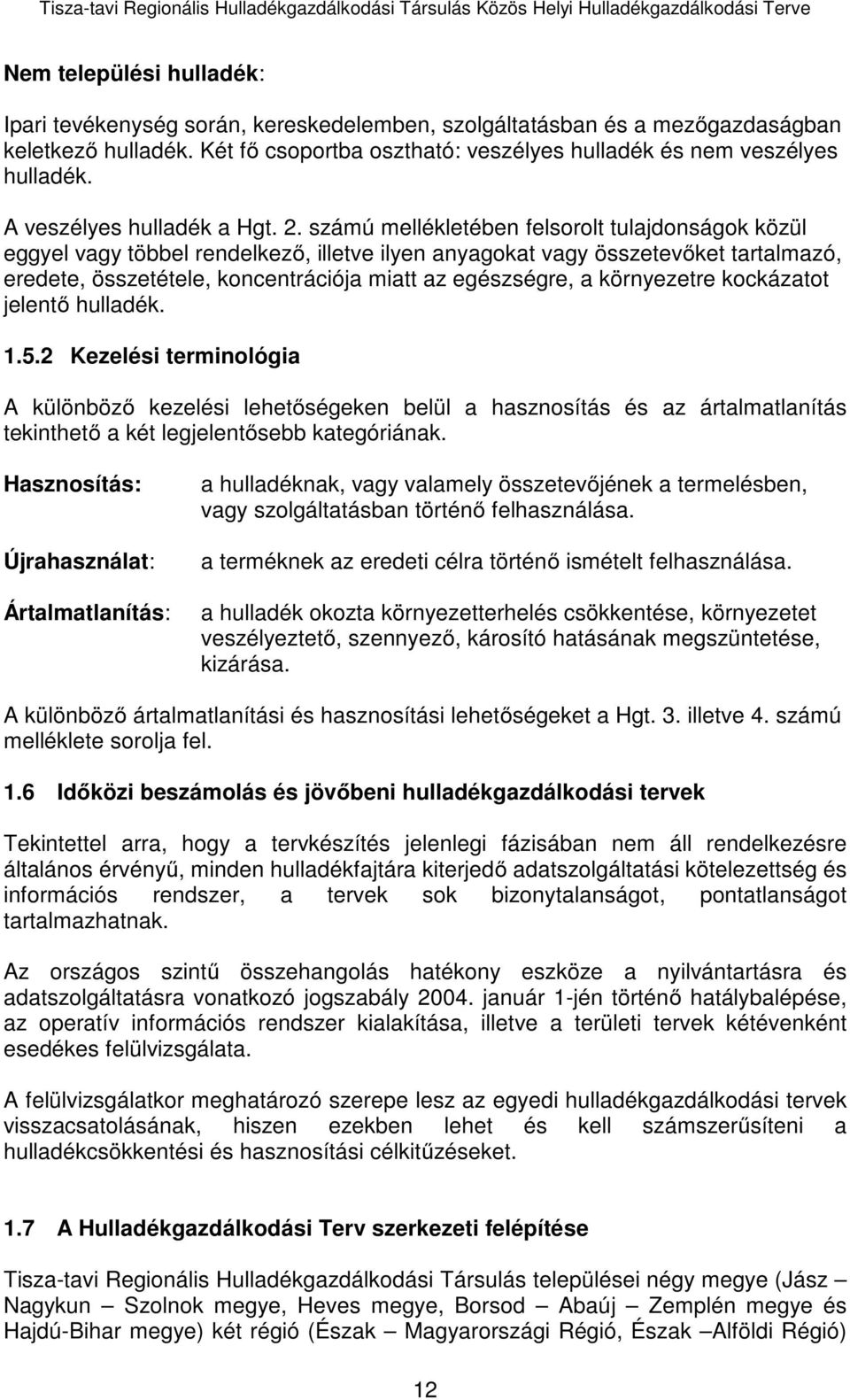 számú mellékletében felsorolt tulajdonságok közül eggyel vagy többel rendelkező, illetve ilyen anyagokat vagy összetevőket tartalmazó, eredete, összetétele, koncentrációja miatt az egészségre, a