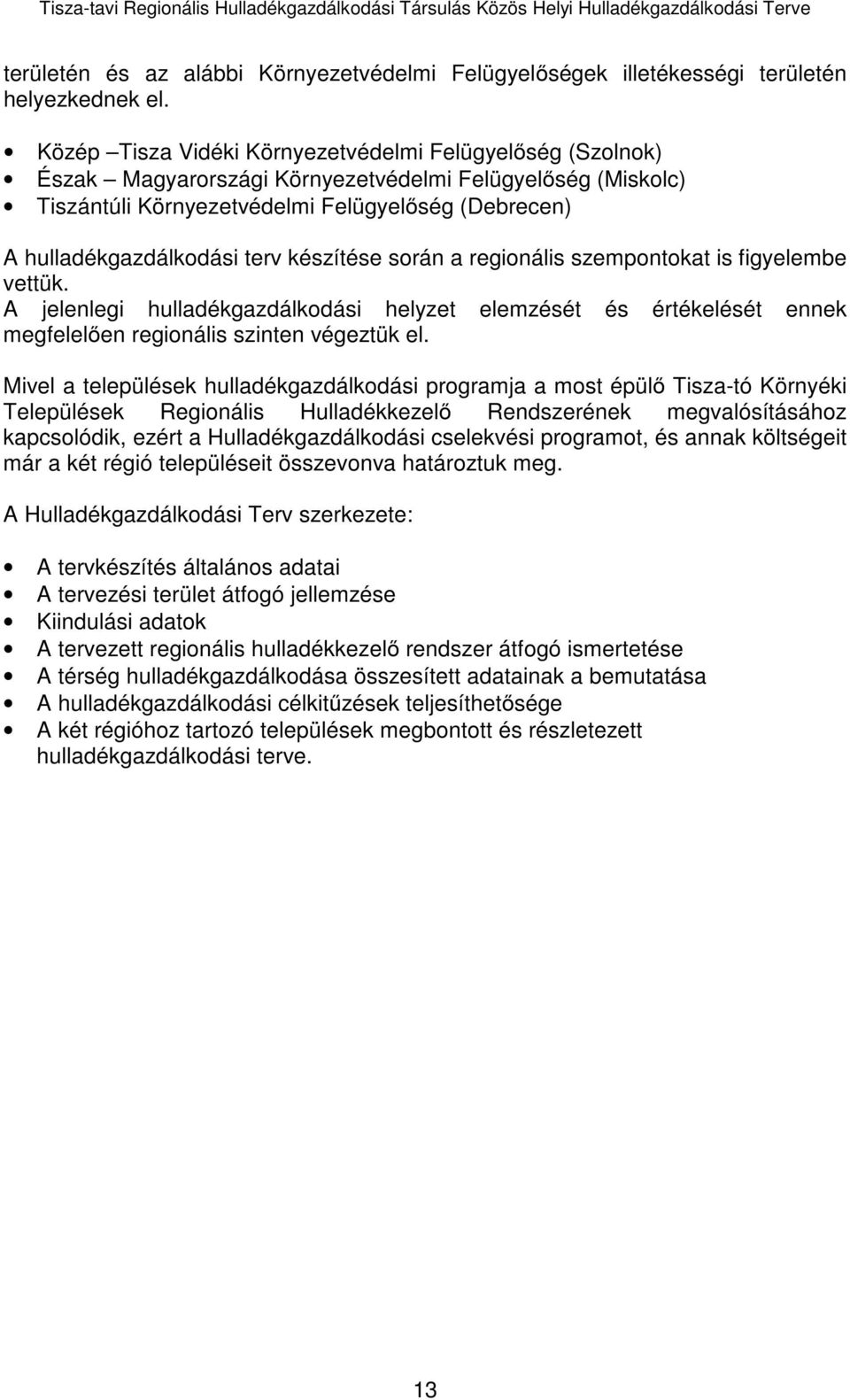 készítése során a regionális szempontokat is figyelembe vettük. A jelenlegi hulladékgazdálkodási helyzet elemzését és értékelését ennek megfelelően regionális szinten végeztük el.