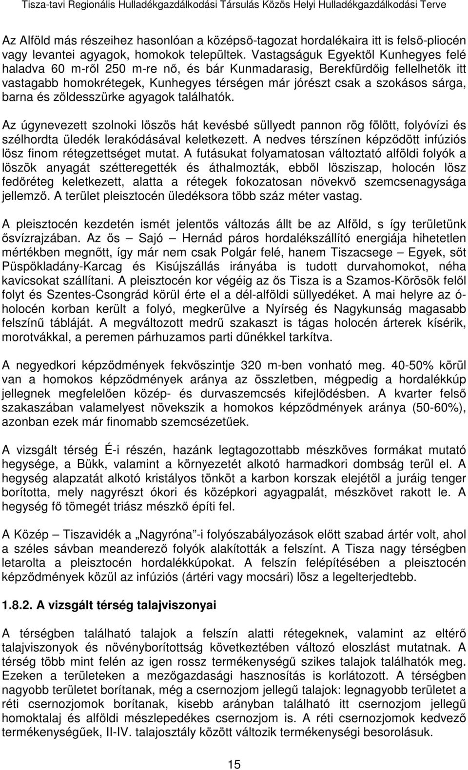 és zöldesszürke agyagok találhatók. Az úgynevezett szolnoki löszös hát kevésbé süllyedt pannon rög fölött, folyóvízi és szélhordta üledék lerakódásával keletkezett.