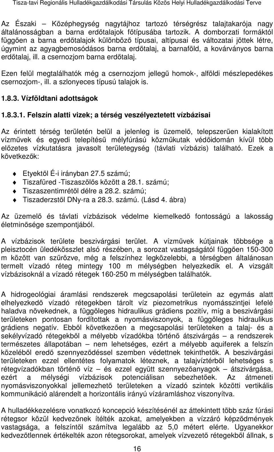 ill. a csernozjom barna erdőtalaj. Ezen felül megtalálhatók még a csernozjom jellegű homok-, alföldi mészlepedékes csernozjom-, ill. a szlonyeces típusú talajok is. 1.