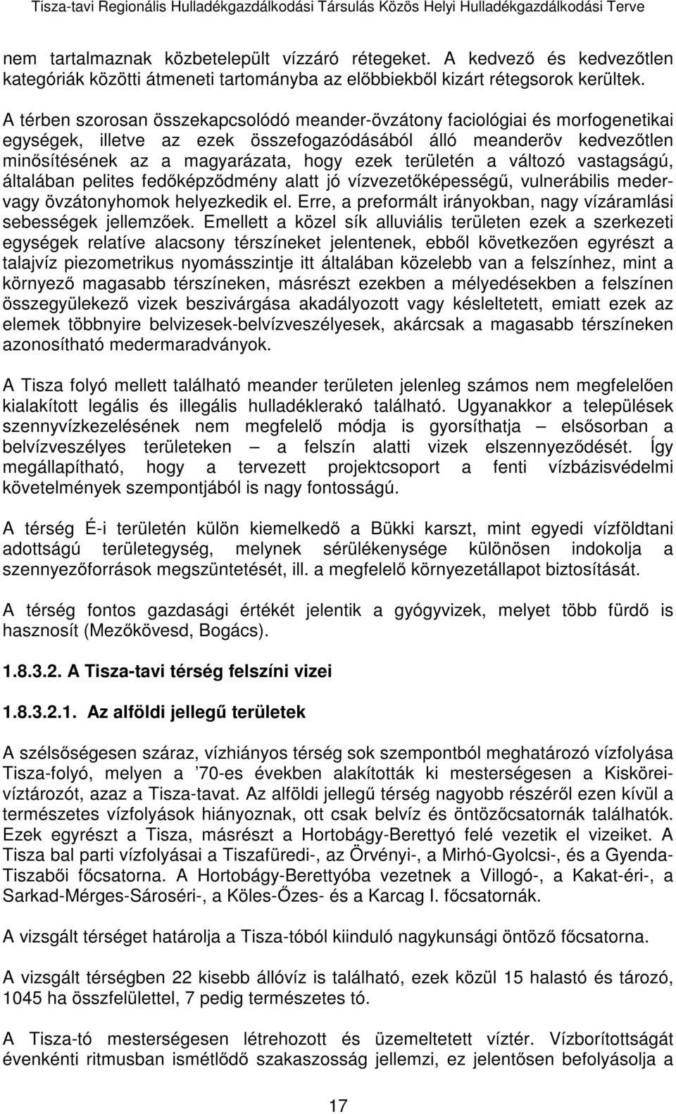 területén a változó vastagságú, általában pelites fedőképződmény alatt jó vízvezetőképességű, vulnerábilis medervagy övzátonyhomok helyezkedik el.