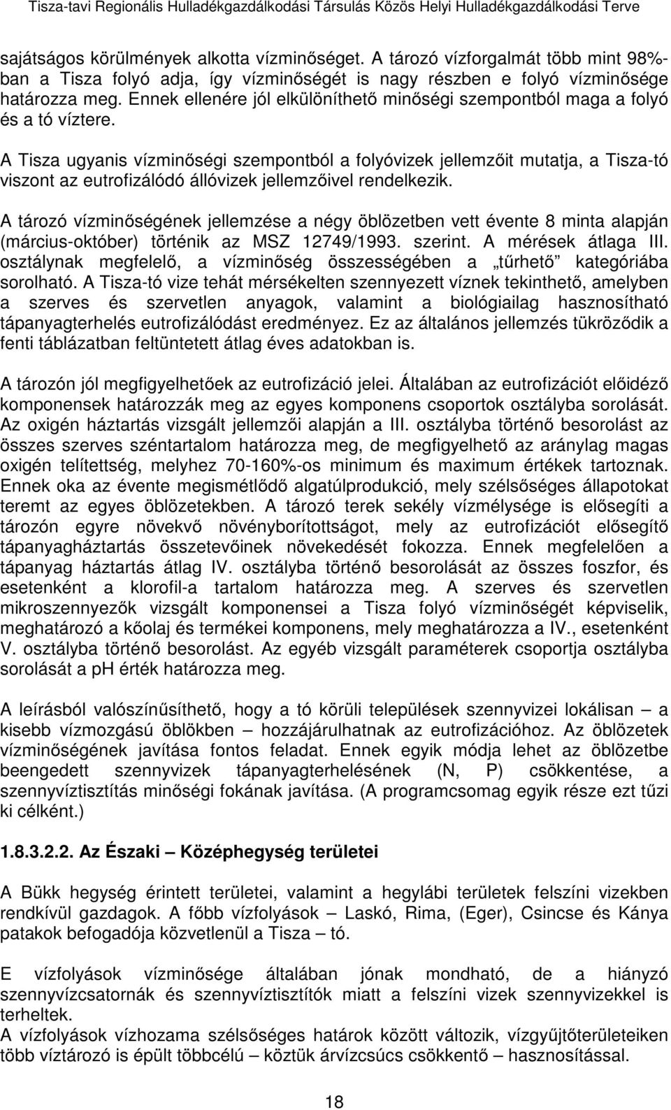 A Tisza ugyanis vízminőségi szempontból a folyóvizek jellemzőit mutatja, a Tisza-tó viszont az eutrofizálódó állóvizek jellemzőivel rendelkezik.