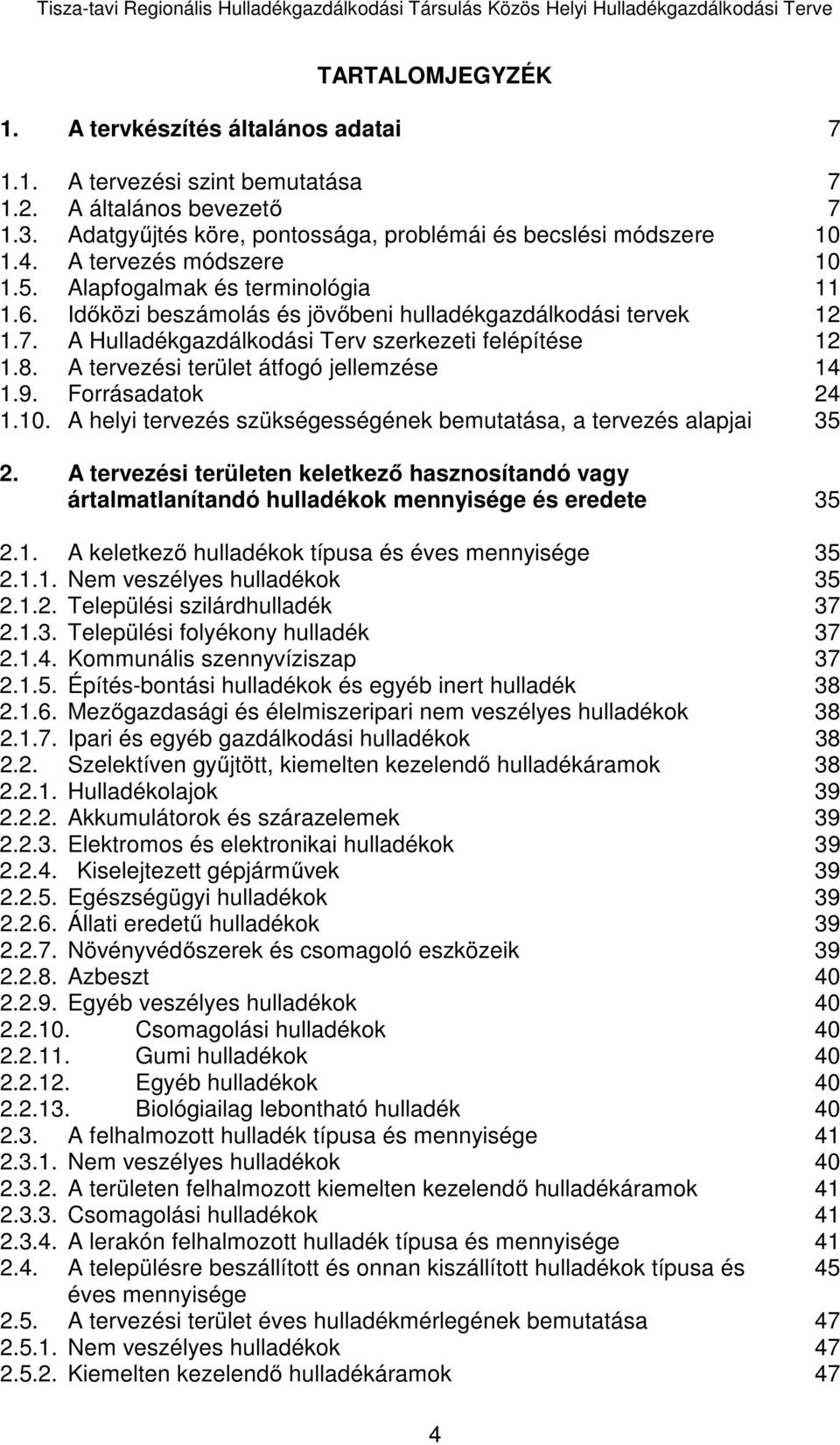 A tervezési terület átfogó jellemzése 14 1.9. Forrásadatok 24 1.10. A helyi tervezés szükségességének bemutatása, a tervezés alapjai 35 2.