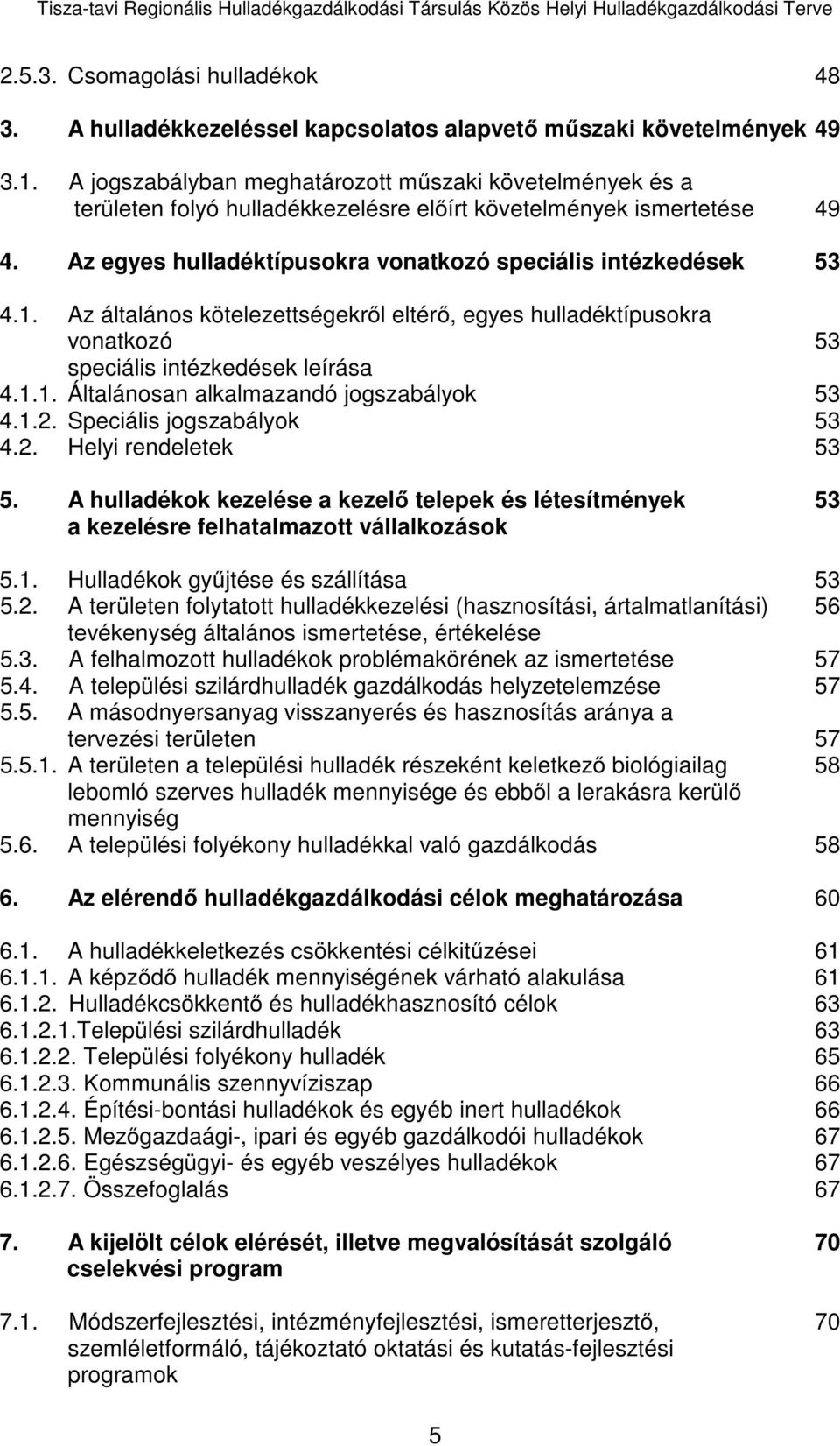 Az általános kötelezettségekről eltérő, egyes hulladéktípusokra vonatkozó 53 speciális intézkedések leírása 4.1.1. Általánosan alkalmazandó jogszabályok 53 4.1.2. Speciális jogszabályok 53 4.2. Helyi rendeletek 53 5.