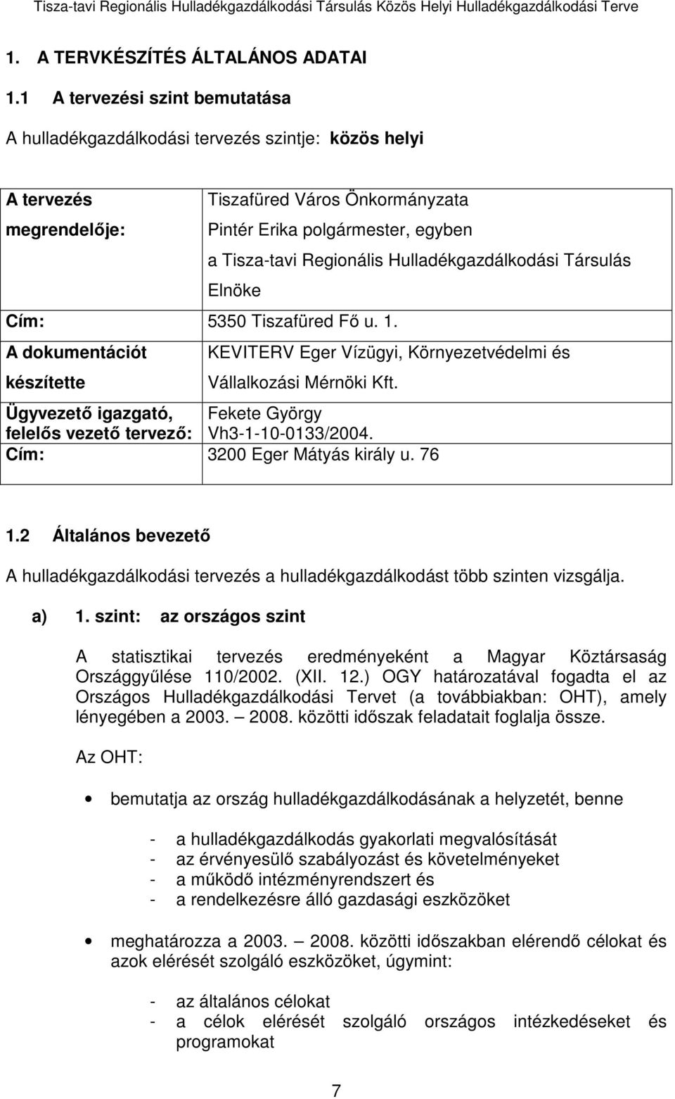 Hulladékgazdálkodási Társulás Elnöke Cím: 5350 Tiszafüred Fő u. 1. A dokumentációt készítette KEVITERV Eger Vízügyi, Környezetvédelmi és Vállalkozási Mérnöki Kft.