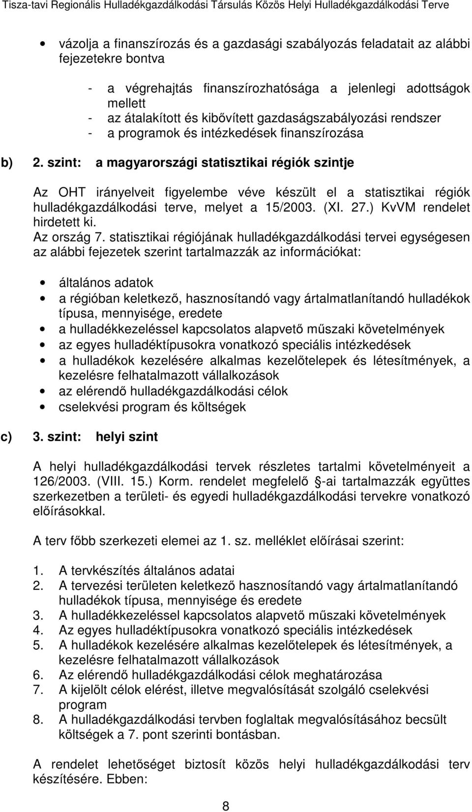 szint: a magyarországi statisztikai régiók szintje Az OHT irányelveit figyelembe véve készült el a statisztikai régiók hulladékgazdálkodási terve, melyet a 15/2003. (XI. 27.