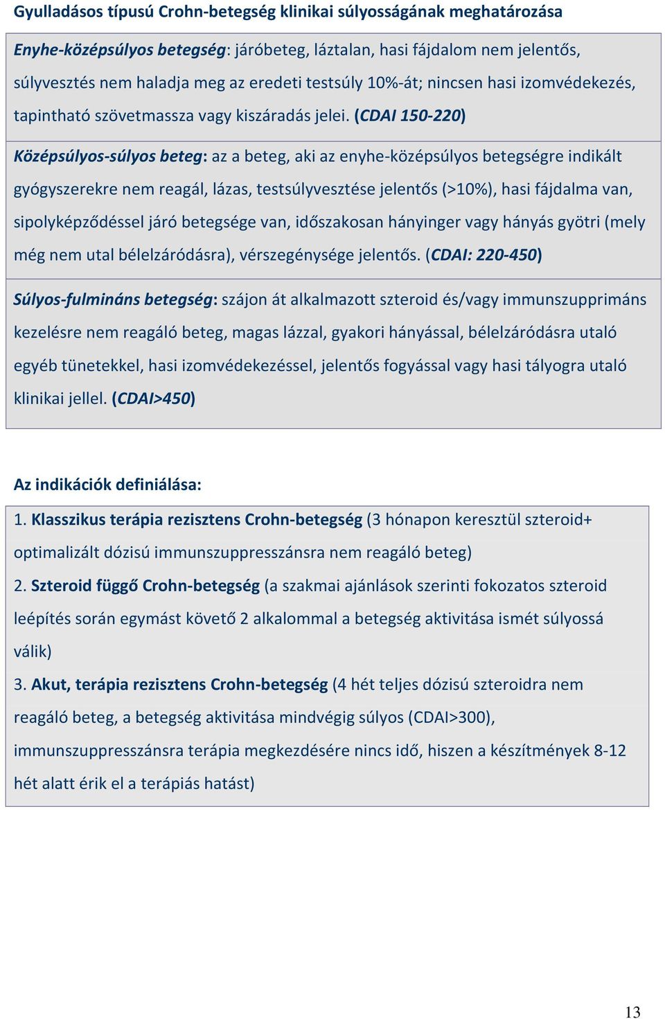 (CDAI 150-220) Középsúlyos-súlyos beteg: az a beteg, aki az enyhe-középsúlyos betegségre indikált gyógyszerekre nem reagál, lázas, testsúlyvesztése jelentős (>10%), hasi fájdalma van,