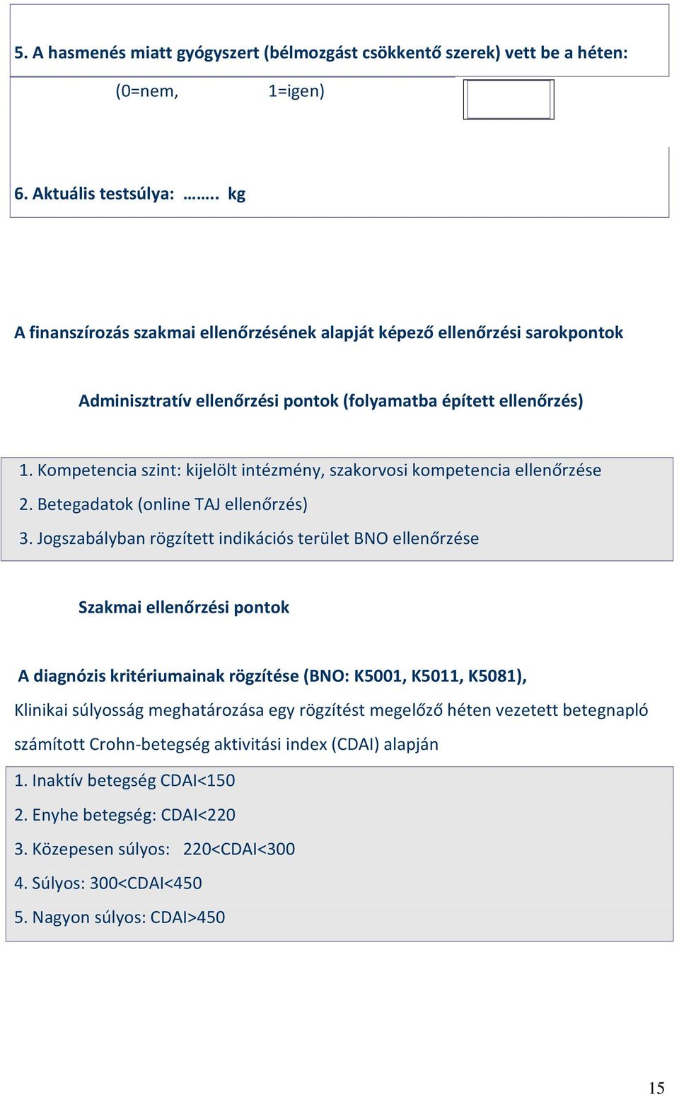 Kompetencia szint: kijelölt intézmény, szakorvosi kompetencia ellenőrzése 2. Betegadatok (online TAJ ellenőrzés) 3.