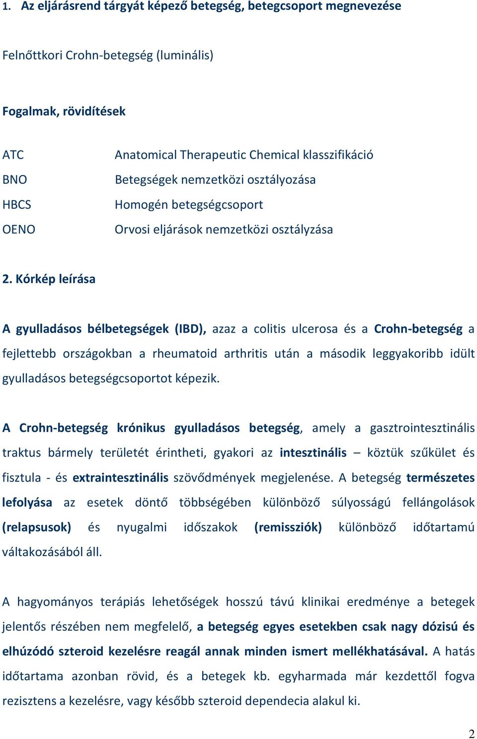 Kórkép leírása A gyulladásos bélbetegségek (IBD), azaz a colitis ulcerosa és a Crohn-betegség a fejlettebb országokban a rheumatoid arthritis után a második leggyakoribb idült gyulladásos