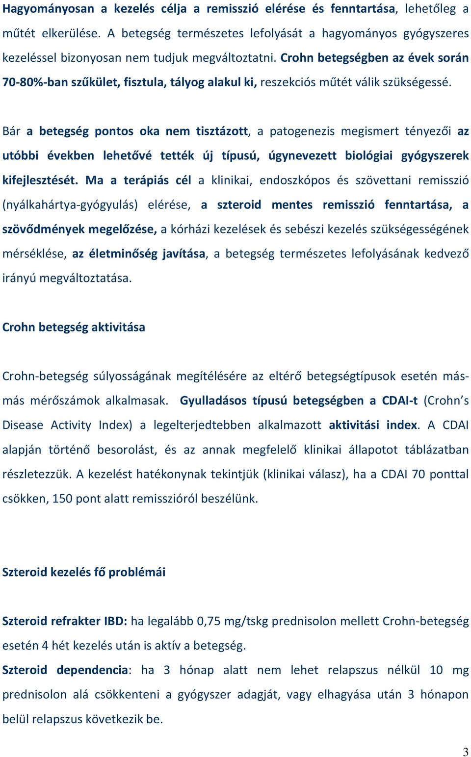 Crohn betegségben az évek során 70-80%-ban szűkület, fisztula, tályog alakul ki, reszekciós műtét válik szükségessé.