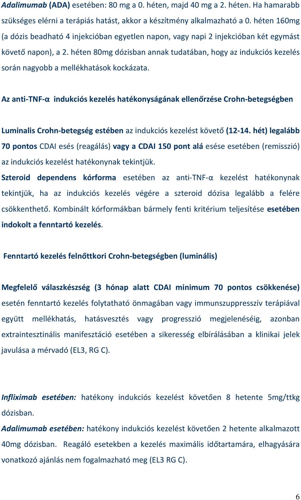 héten 80mg dózisban annak tudatában, hogy az indukciós kezelés során nagyobb a mellékhatások kockázata.