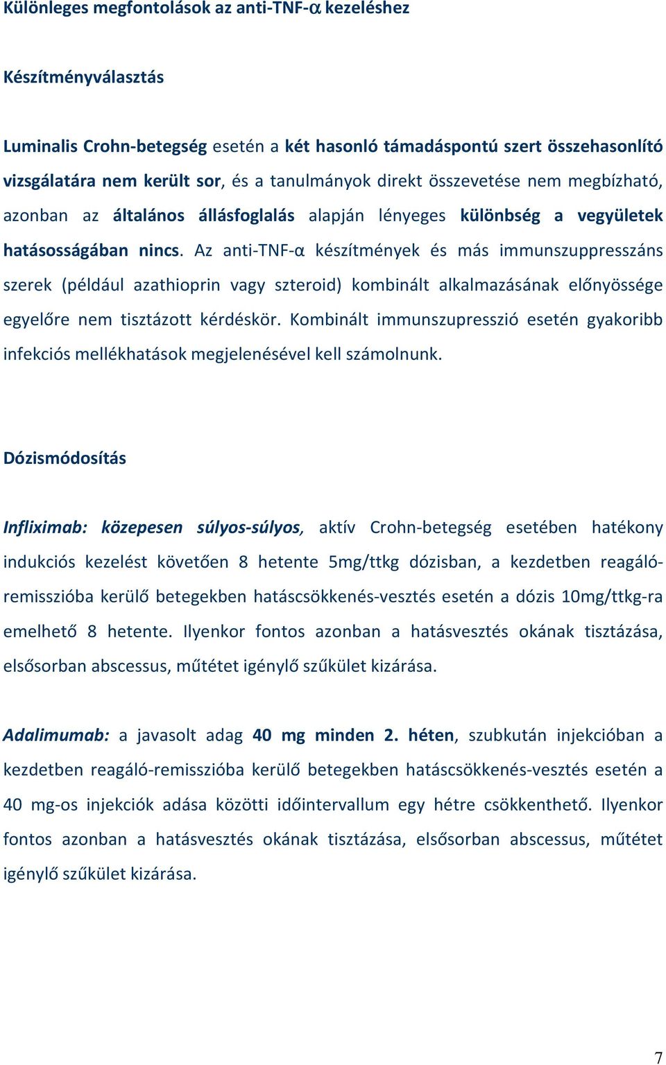 Az anti-tnf-α készítmények és más immunszuppresszáns szerek (például azathioprin vagy szteroid) kombinált alkalmazásának előnyössége egyelőre nem tisztázott kérdéskör.