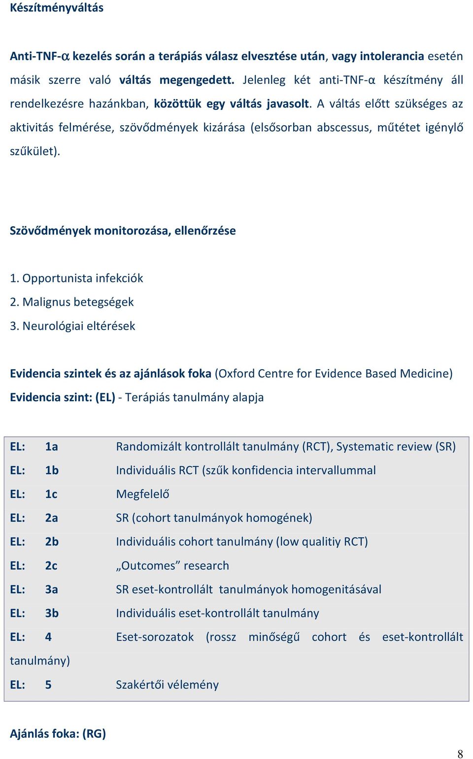 A váltás előtt szükséges az aktivitás felmérése, szövődmények kizárása (elsősorban abscessus, műtétet igénylő szűkület). Szövődmények monitorozása, ellenőrzése 1. Opportunista infekciók 2.