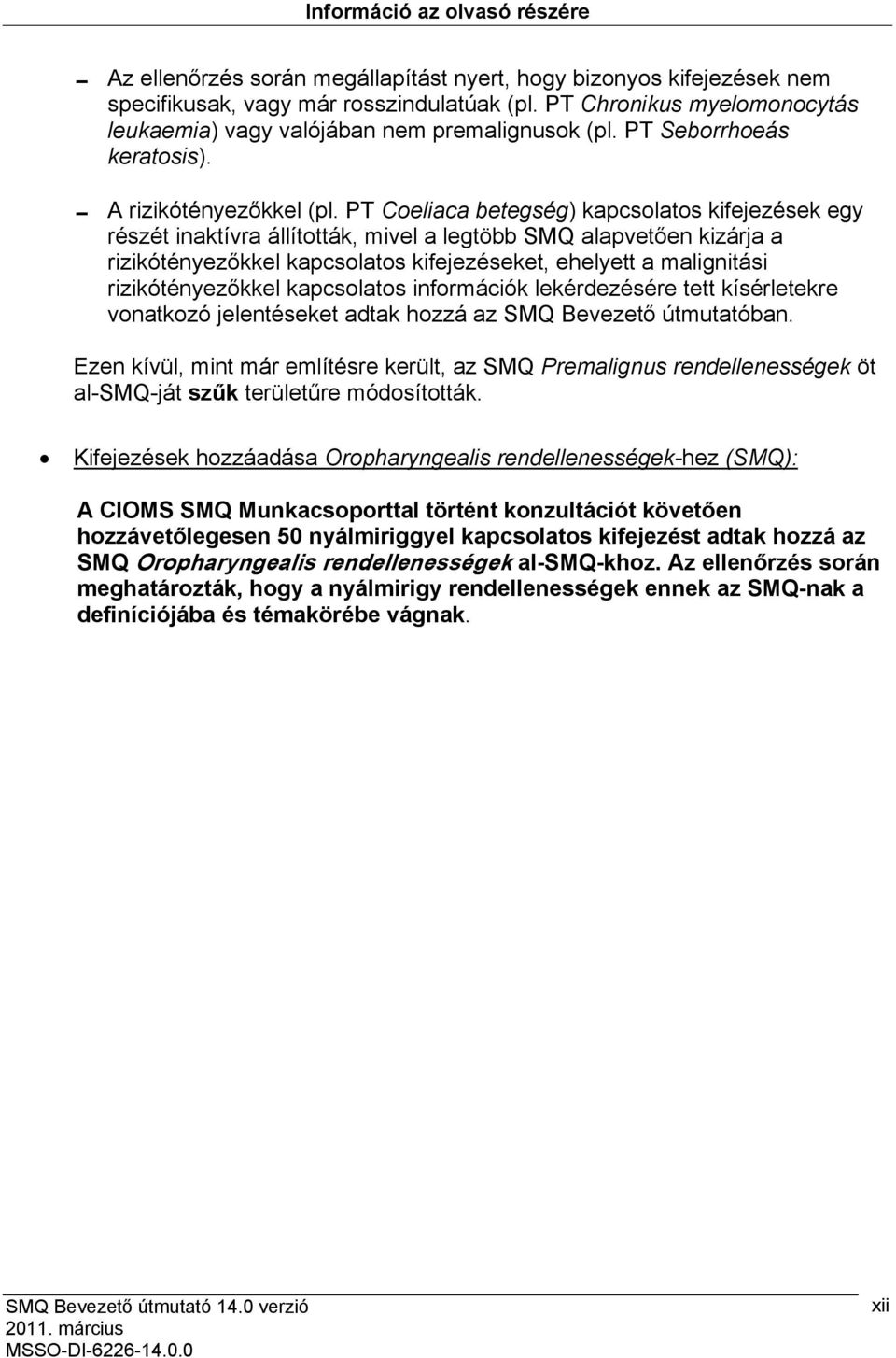 PT Coeliaca betegség) kapcsolatos kifejezések egy részét inaktívra állították, mivel a legtöbb SMQ alapvetően kizárja a rizikótényezőkkel kapcsolatos kifejezéseket, ehelyett a malignitási