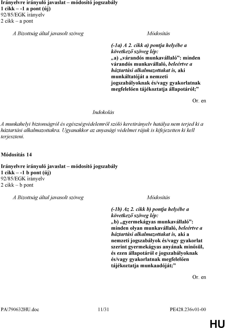 gyakorlatnak megfelelően tájékoztatja állapotáról; A munkahelyi biztonságról és egészségvédelemről szóló keretirányelv hatálya nem terjed ki a háztartási alkalmazottakra.