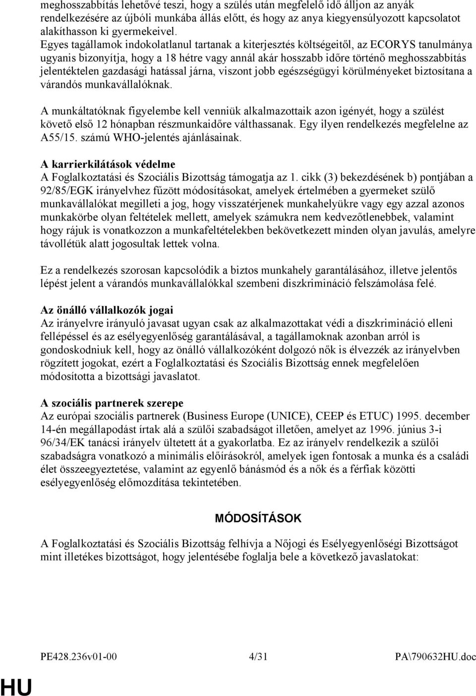 Egyes tagállamok indokolatlanul tartanak a kiterjesztés költségeitől, az ECORYS tanulmánya ugyanis bizonyítja, hogy a 18 hétre vagy annál akár hosszabb időre történő meghosszabbítás jelentéktelen