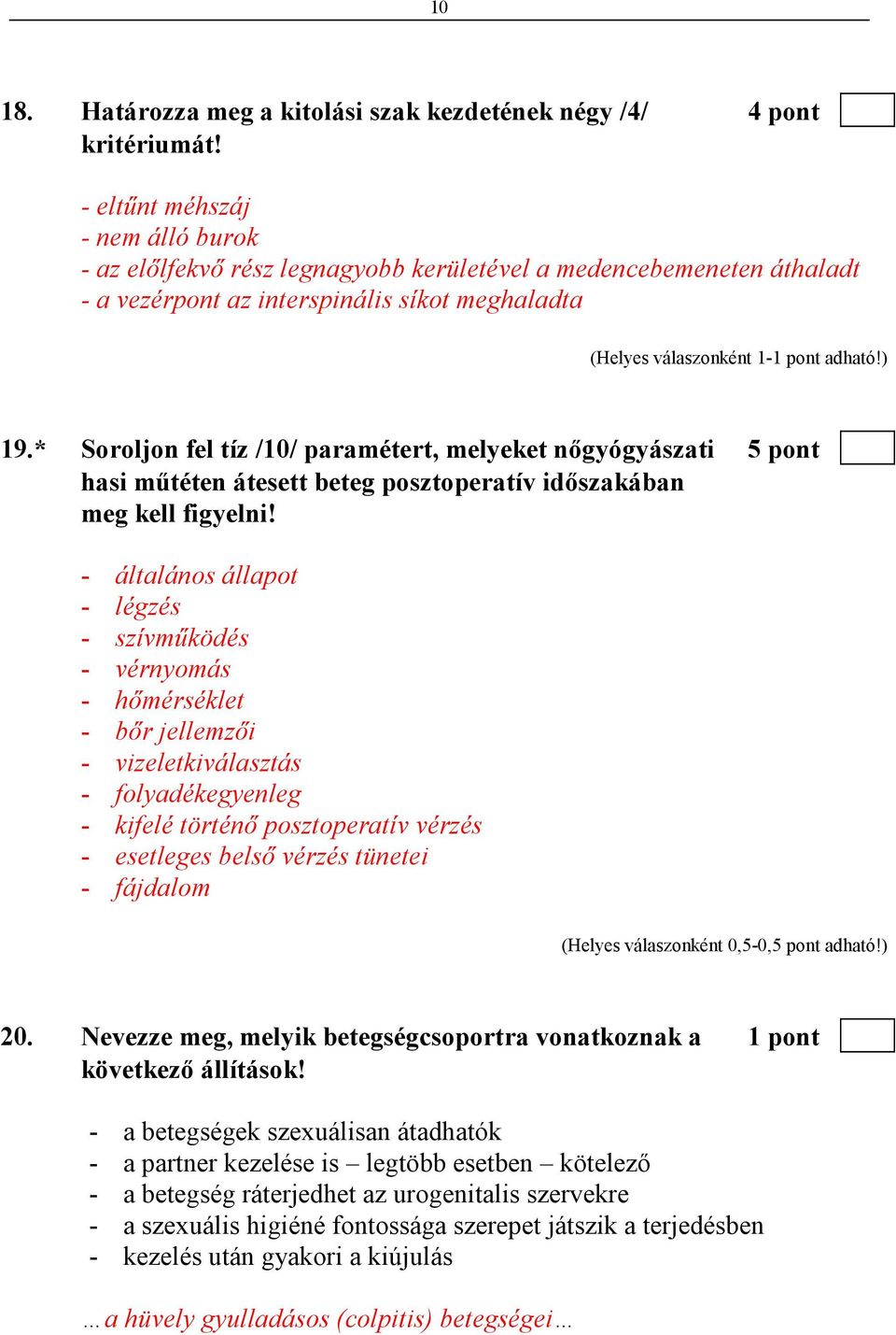 * Soroljon fel tíz /10/ paramétert, melyeket nıgyógyászati 5 pont hasi mőtéten átesett beteg posztoperatív idıszakában meg kell figyelni!