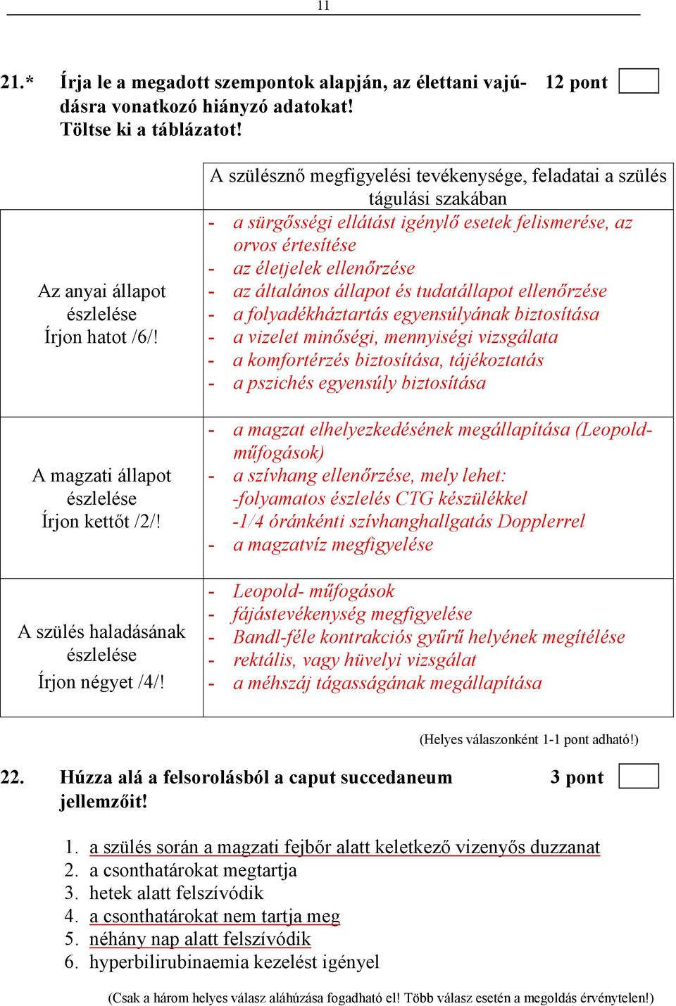 A szülésznı megfigyelési tevékenysége, feladatai a szülés tágulási szakában - a sürgısségi ellátást igénylı esetek felismerése, az orvos értesítése - az életjelek ellenırzése - az általános állapot
