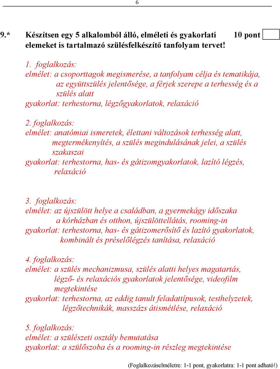 foglalkozás: elmélet: a csoporttagok megismerése, a tanfolyam célja és tematikája, az együttszülés jelentısége, a férjek szerepe a terhesség és a szülés alatt gyakorlat: terhestorna,