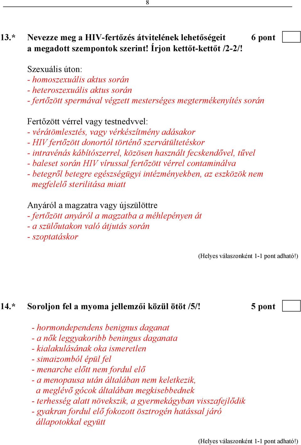 vérkészítmény adásakor - HIV fertızött donortól történı szervátültetéskor - intravénás kábítószerrel, közösen használt fecskendıvel, tővel - baleset során HIV vírussal fertızött vérrel contaminálva -