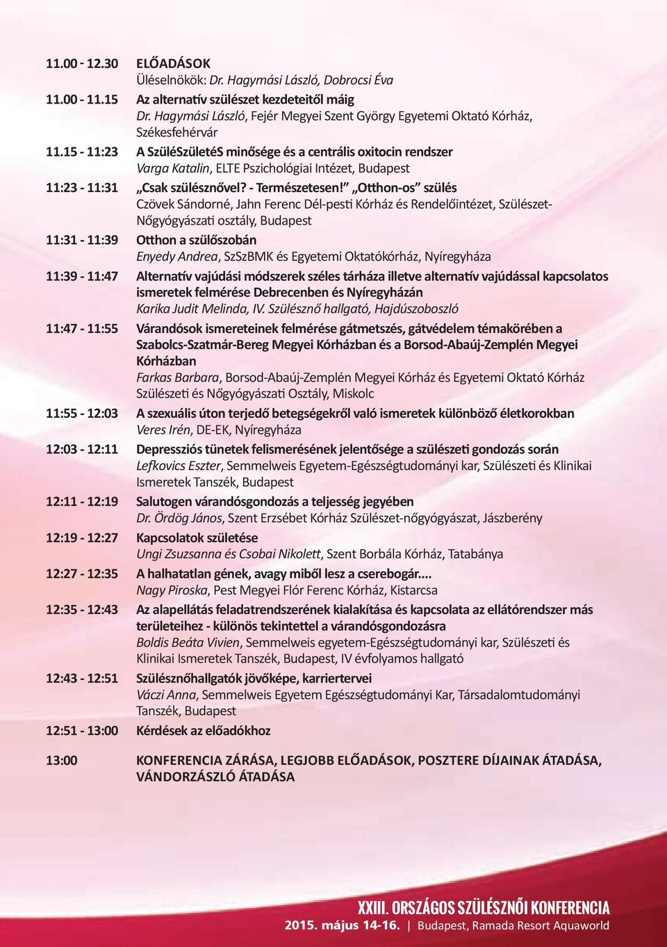 15-11:23 A SzüléSzületéS minősége és a centrális oxitocin rendszer Varga Katalin, ELTE Pszichológiai Intézet, Budapest 11:23-11:31 Csak szülésznővel? - Természetesen!