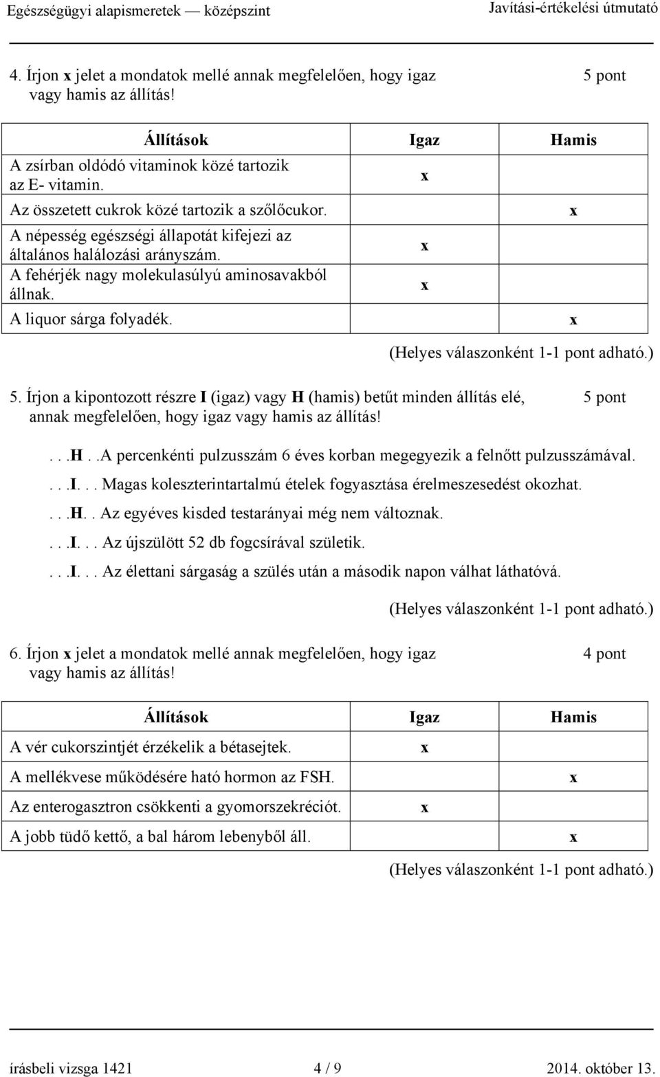 Írjon a kipontozott részre I (igaz) vagy H (hamis) betűt minden állítás elé, 5 pont annak megfelelően, hogy igaz...h..a percenkénti pulzusszám 6 éves korban megegyezik a felnőtt pulzusszámával....i... Magas koleszterintartalmú ételek fogyasztása érelmeszesedést okozhat.