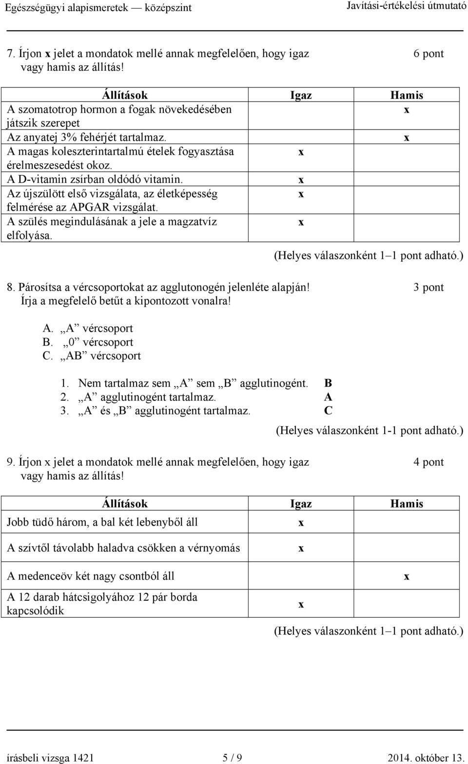 A szülés megindulásának a jele a magzatvíz elfolyása. (Helyes válaszonként 1 1 pont adható.) 8. Párosítsa a vércsoportokat az agglutonogén jelenléte alapján!