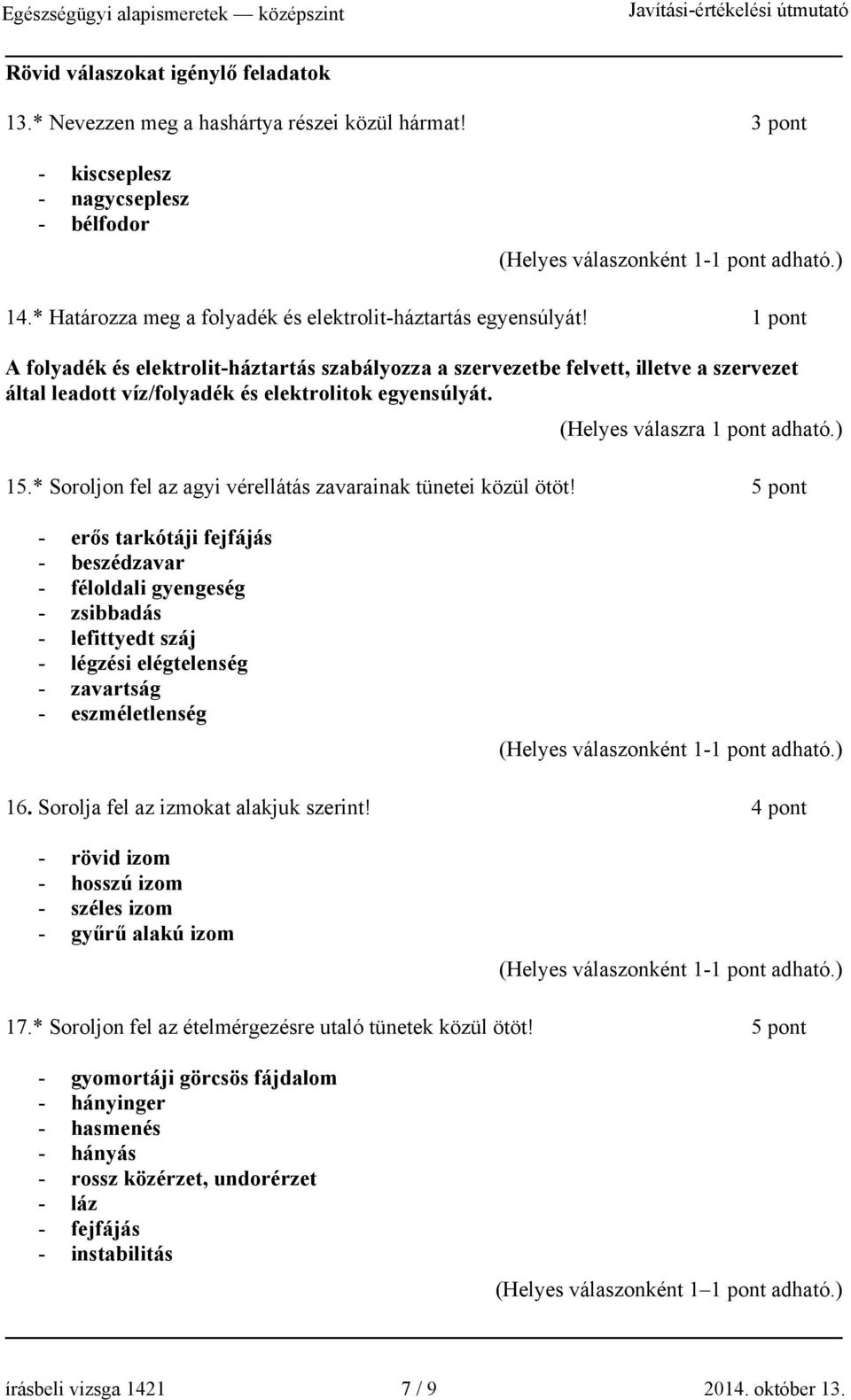 * Soroljon fel az agyi vérellátás zavarainak tünetei közül ötöt!