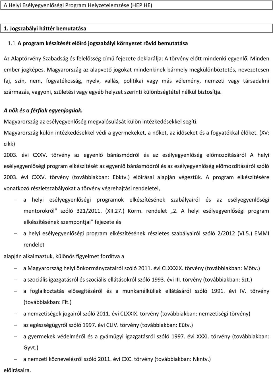 Mgyrország z lpvető jogokt mindenkinek bármely megkülönböztetés, nevezetesen fj, szín, nem, fogytékosság, nyelv, vllás, politiki vgy más vélemény, nemzeti vgy társdlmi szármzás, vgyoni, születési vgy