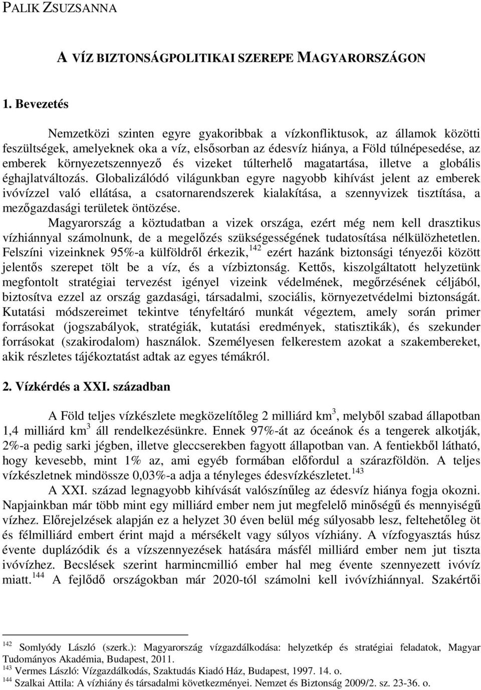 környezetszennyezı és vizeket túlterhelı magatartása, illetve a globális éghajlatváltozás.