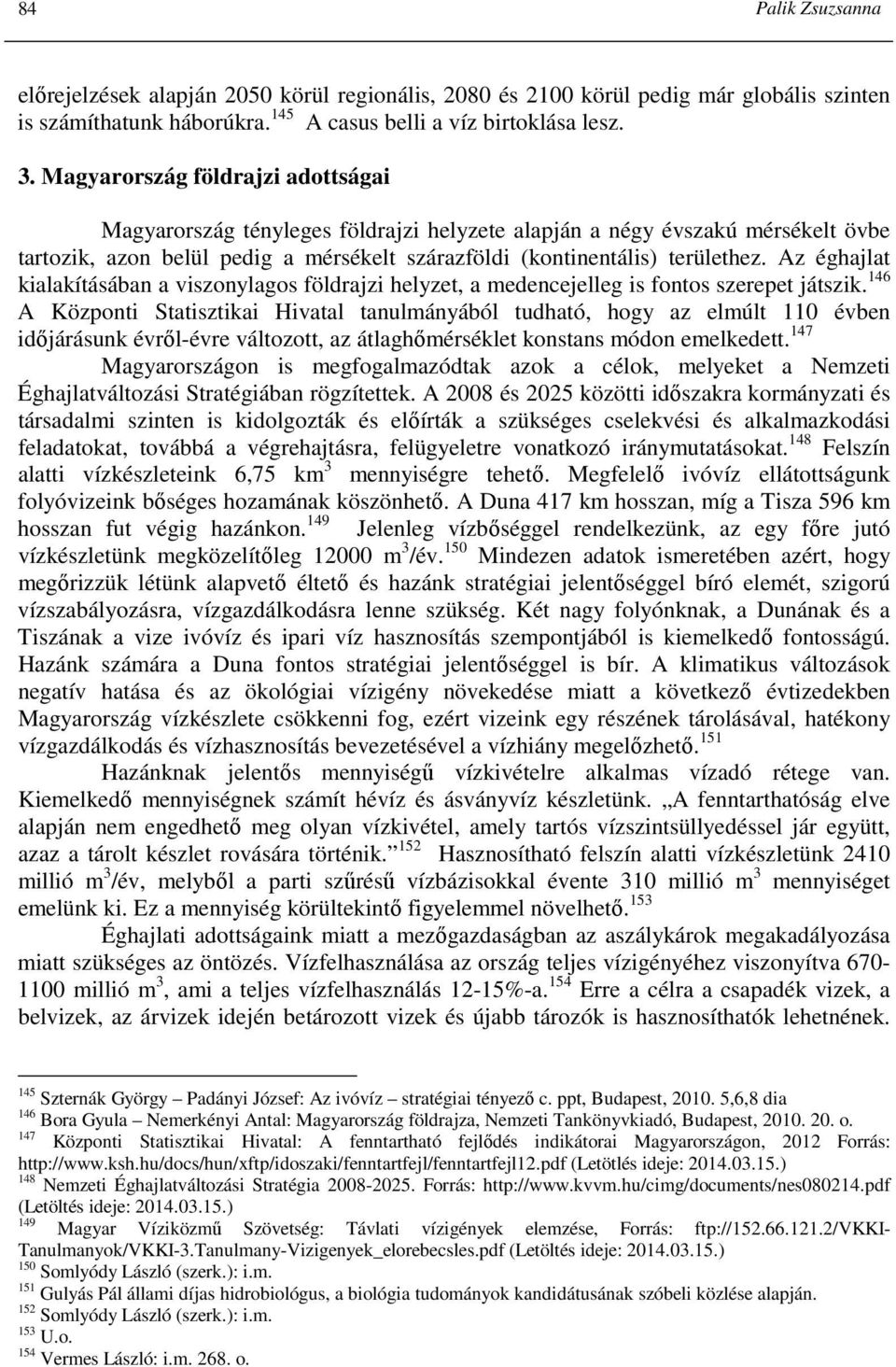 Az éghajlat kialakításában a viszonylagos földrajzi helyzet, a medencejelleg is fontos szerepet játszik.