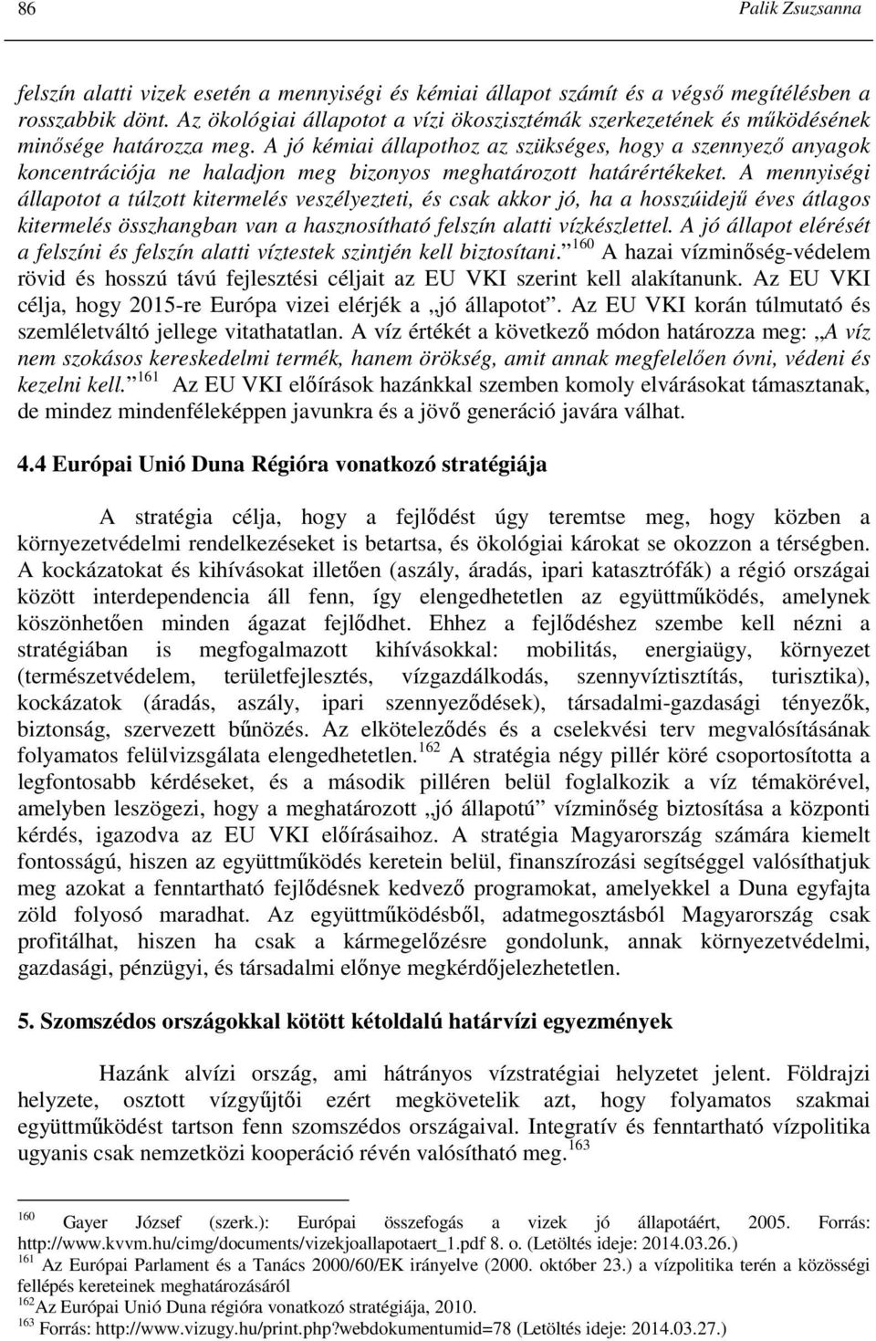 A jó kémiai állapothoz az szükséges, hogy a szennyezı anyagok koncentrációja ne haladjon meg bizonyos meghatározott határértékeket.