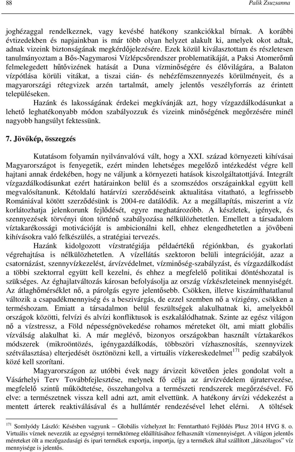 Ezek közül kiválasztottam és részletesen tanulmányoztam a Bıs-Nagymarosi Vízlépcsırendszer problematikáját, a Paksi Atomerımő felmelegedett hőtıvizének hatását a Duna vízminıségére és élıvilágára, a