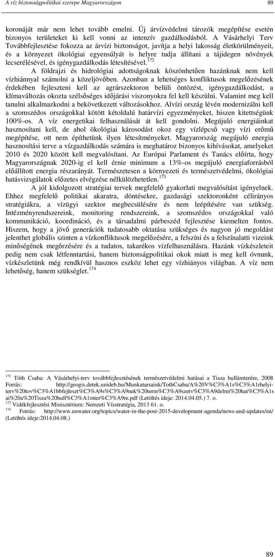 lecserélésével, és igénygazdálkodás létesítésével. 172 A földrajzi és hidrológiai adottságoknak köszönhetıen hazánknak nem kell vízhiánnyal számolni a közeljövıben.