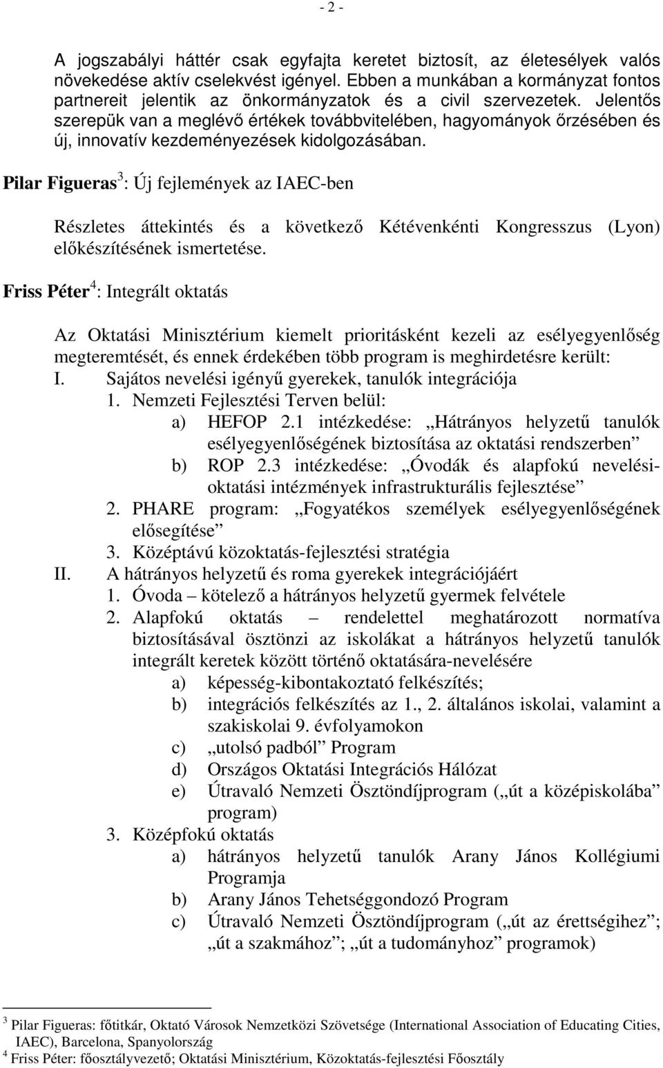 Jelentős szerepük van a meglévő értékek továbbvitelében, hagyományok őrzésében és új, innovatív kezdeményezések kidolgozásában.