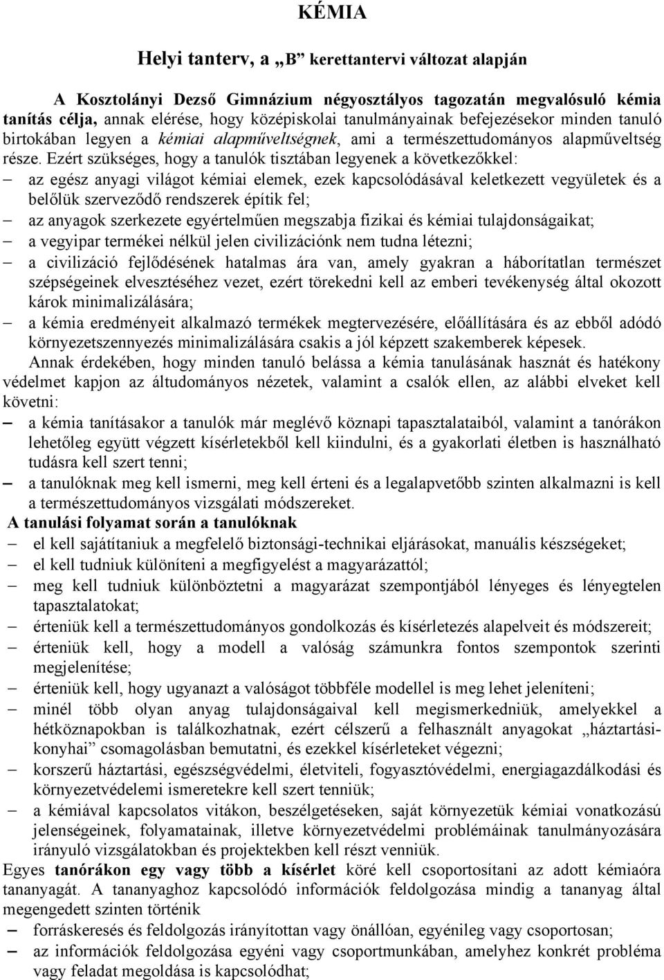 Ezért szükséges, hogy a tanulók tisztában legyenek a következőkkel: az egész anyagi világot kémiai elemek, ezek kapcsolódásával keletkezett vegyületek és a belőlük szerveződő rendszerek építik fel;