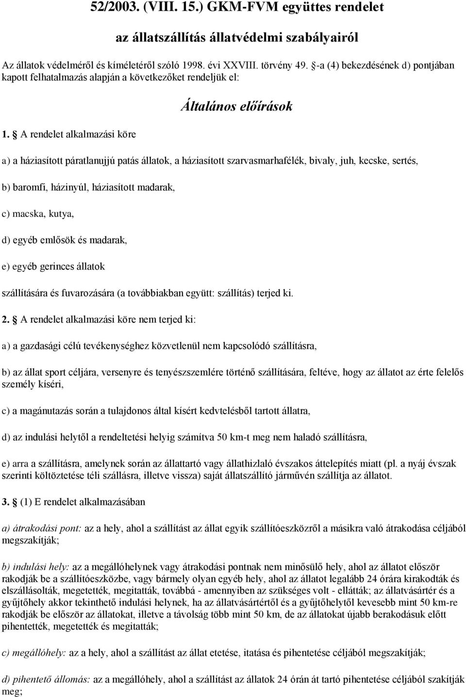 A rendelet alkalmazási köre Általános előírások a) a háziasított páratlanujjú patás állatok, a háziasított szarvasmarhafélék, bivaly, juh, kecske, sertés, b) baromfi, házinyúl, háziasított madarak,