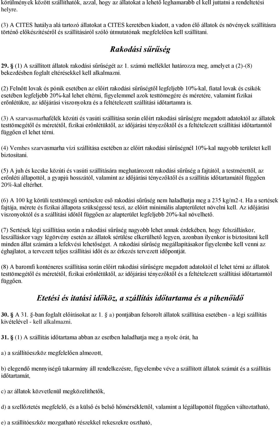 Rakodási sűrűség 29. (1) A szállított állatok rakodási sűrűségét az 1. számú melléklet határozza meg, amelyet a (2)-(8) bekezdésben foglalt eltérésekkel kell alkalmazni.