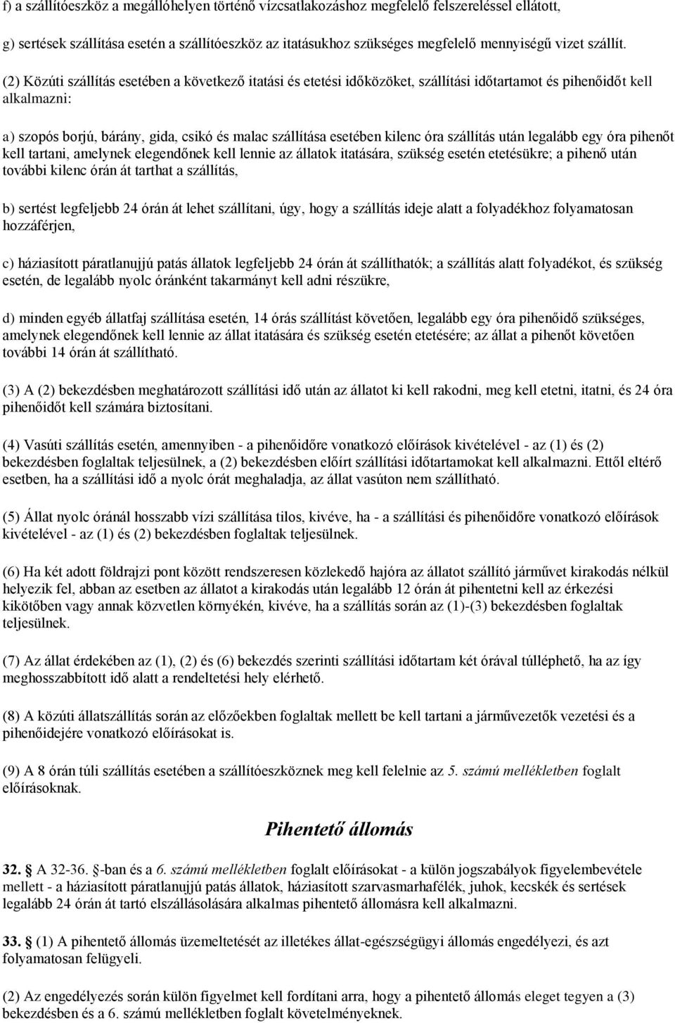 (2) Közúti szállítás esetében a következő itatási és etetési időközöket, szállítási időtartamot és pihenőidőt kell alkalmazni: a) szopós borjú, bárány, gida, csikó és malac szállítása esetében kilenc