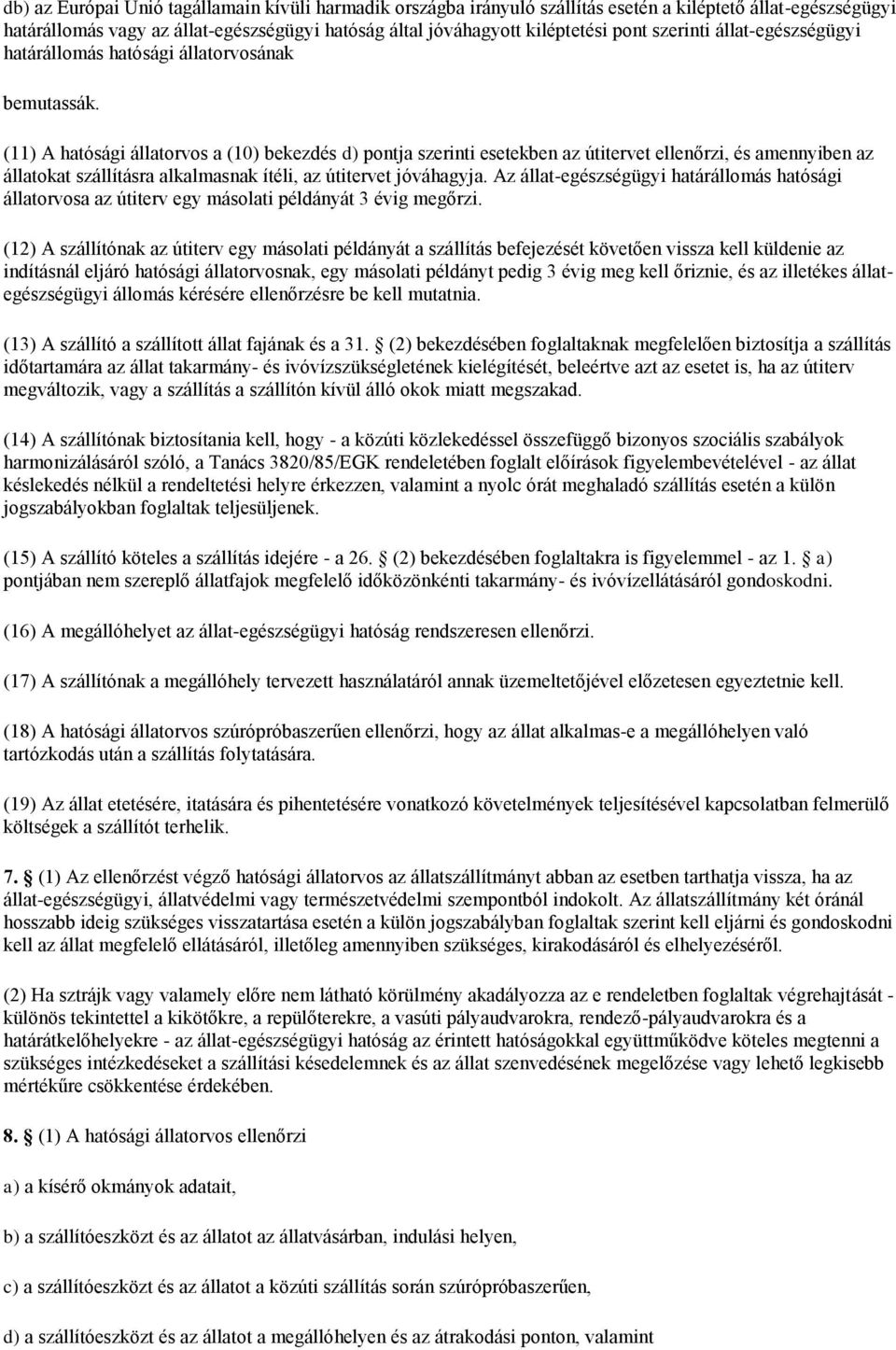 (11) A hatósági állatorvos a (10) bekezdés d) pontja szerinti esetekben az útitervet ellenőrzi, és amennyiben az állatokat szállításra alkalmasnak ítéli, az útitervet jóváhagyja.