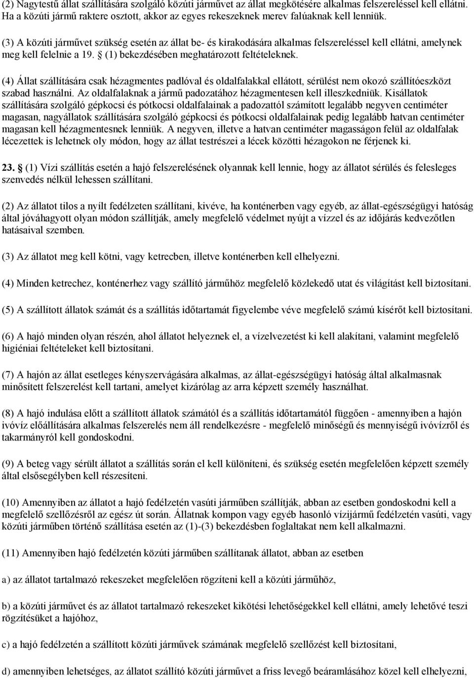 (3) A közúti járművet szükség esetén az állat be- és kirakodására alkalmas felszereléssel kell ellátni, amelynek meg kell felelnie a 19. (1) bekezdésében meghatározott feltételeknek.