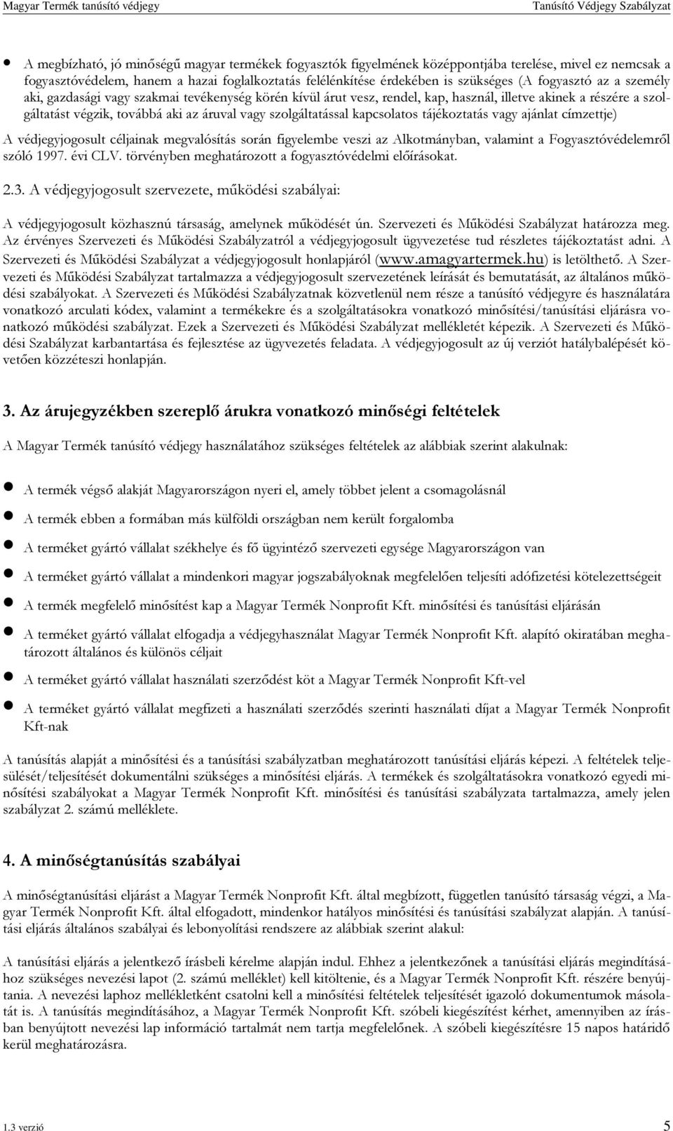 kapcsolatos tájékoztatás vagy ajánlat címzettje) A védjegyjogosult céljainak megvalósítás során figyelembe veszi az Alkotmányban, valamint a Fogyasztóvédelemről szóló 1997. évi CLV.