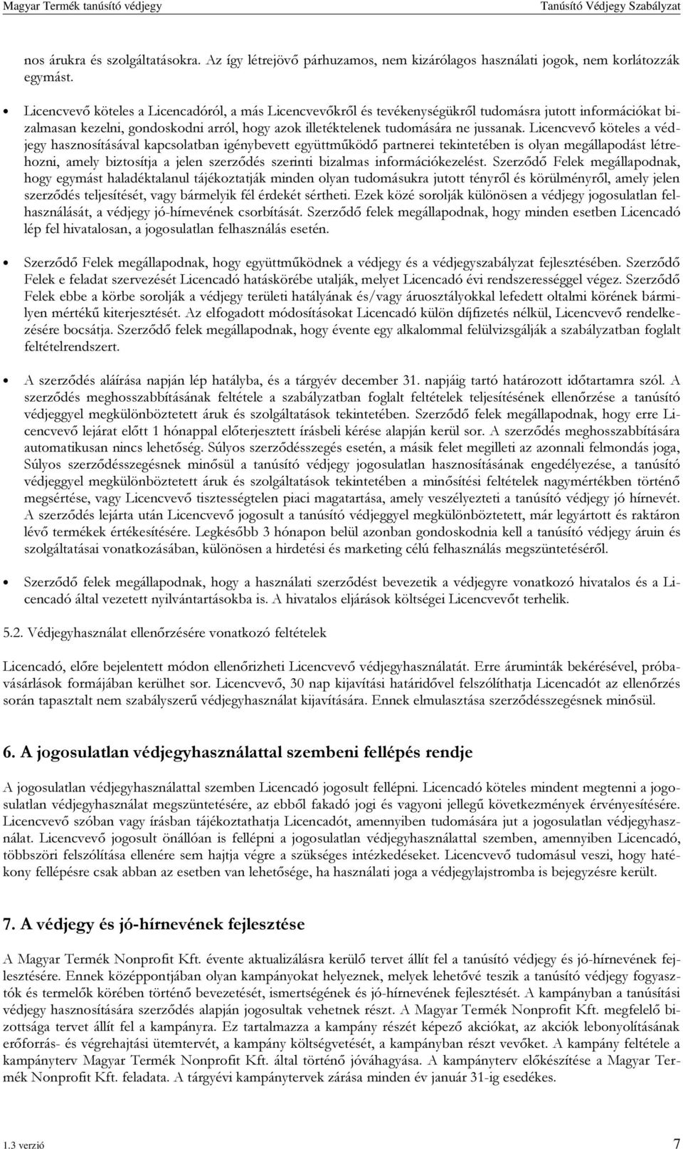 Licencvevő köteles a védjegy hasznosításával kapcsolatban igénybevett együttműködő partnerei tekintetében is olyan megállapodást létrehozni, amely biztosítja a jelen szerződés szerinti bizalmas