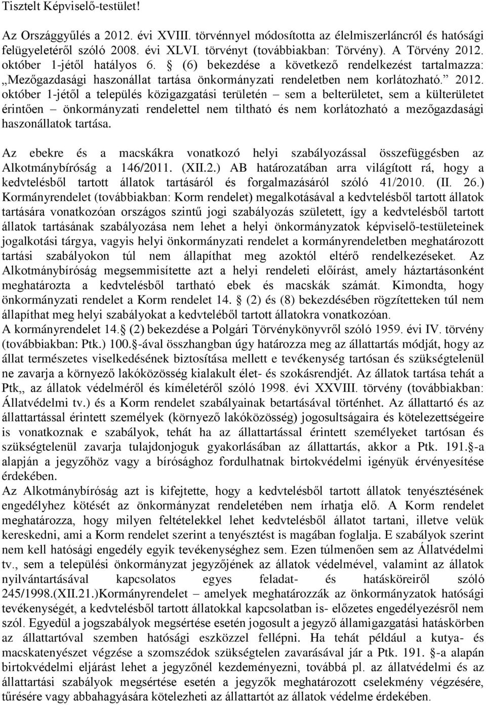 október 1-jétől hatályos 6. (6) bekezdése a következő rendelkezést tartalmazza: Mezőgazdasági haszonállat tartása önkormányzati rendeletben nem korlátozható. 2012.