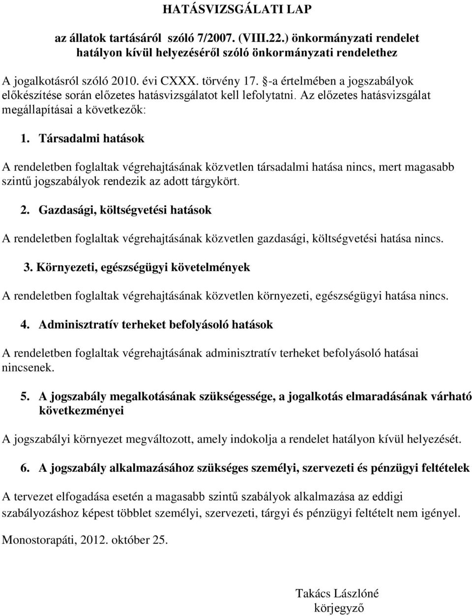 Társadalmi hatások A rendeletben foglaltak végrehajtásának közvetlen társadalmi hatása nincs, mert magasabb szintű jogszabályok rendezik az adott tárgykört. 2.