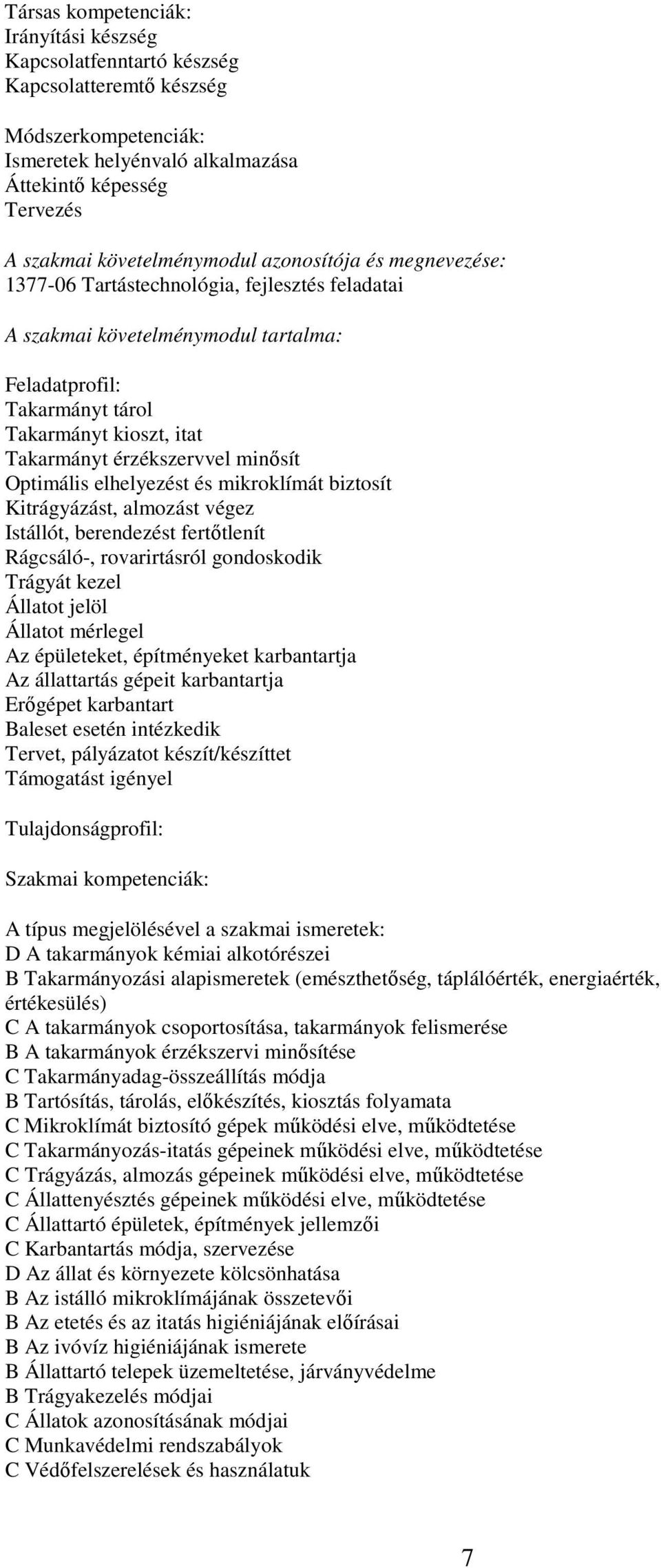 érzékszervvel minősít Optimális elhelyezést és mikroklímát biztosít Kitrágyázást, almozást végez Istállót, berendezést fertőtlenít Rágcsáló-, rovarirtásról gondoskodik Trágyát kezel Állatot jelöl