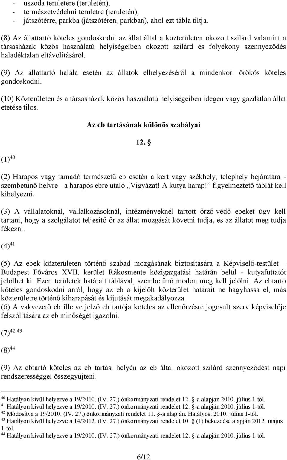 eltávolításáról. (9) Az állattartó halála esetén az állatok elhelyezéséről a mindenkori örökös köteles gondoskodni.