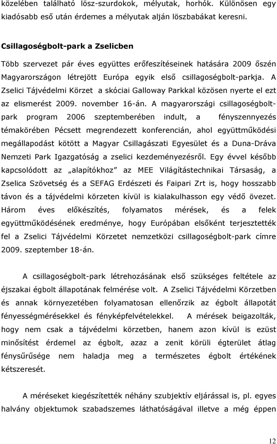 A Zselici Tájvédelmi Körzet a skóciai Galloway Parkkal közösen nyerte el ezt az elismerést 2009. november 16-án.