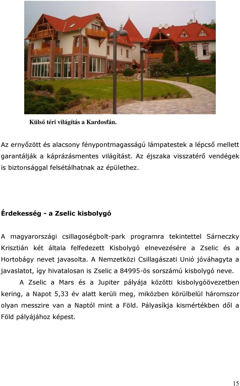 Érdekesség - a Zselic kisbolygó A magyarországi csillagoségbolt-park programra tekintettel Sárneczky Krisztián két általa felfedezett Kisbolygó elnevezésére a Zselic és a Hortobágy nevet
