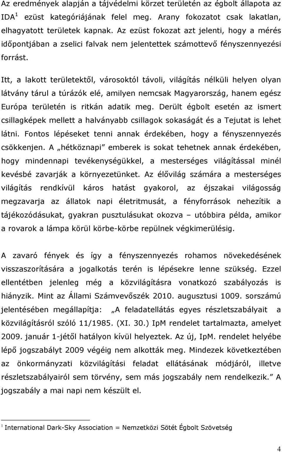 Itt, a lakott területektıl, városoktól távoli, világítás nélküli helyen olyan látvány tárul a túrázók elé, amilyen nemcsak Magyarország, hanem egész Európa területén is ritkán adatik meg.